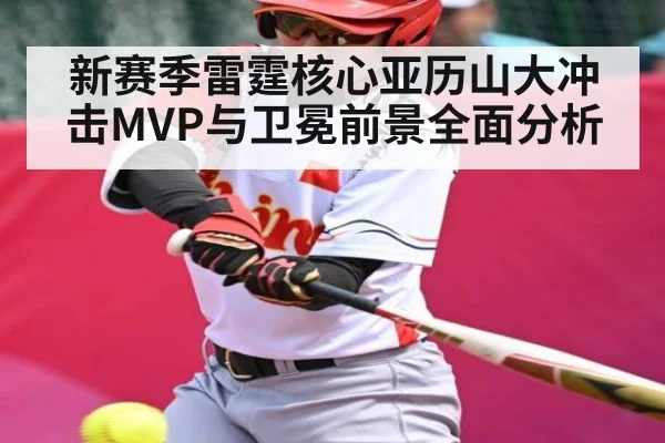 新赛季雷霆核心亚历山大冲击MVP与卫冕前景全面分析