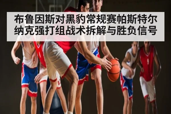 布鲁因斯对黑豹常规赛帕斯特尔纳克强打组战术拆解与胜负信号